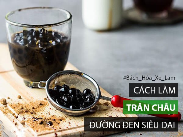 4 Cách làm trân châu đường đen mềm dai và không bị cứng