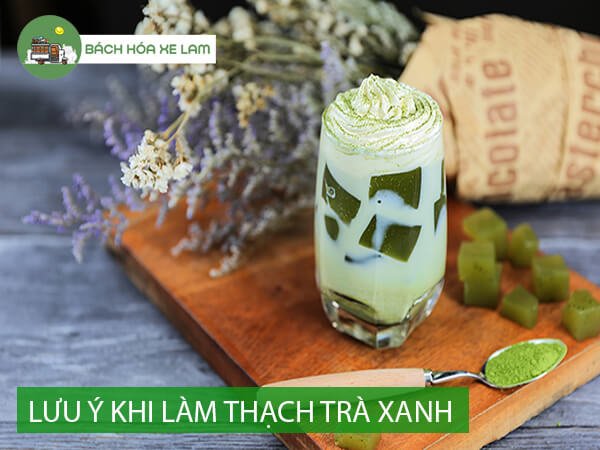 Lưu ý khi là m thạch trà xanh Lưu ý khi là m thạch trà xanh