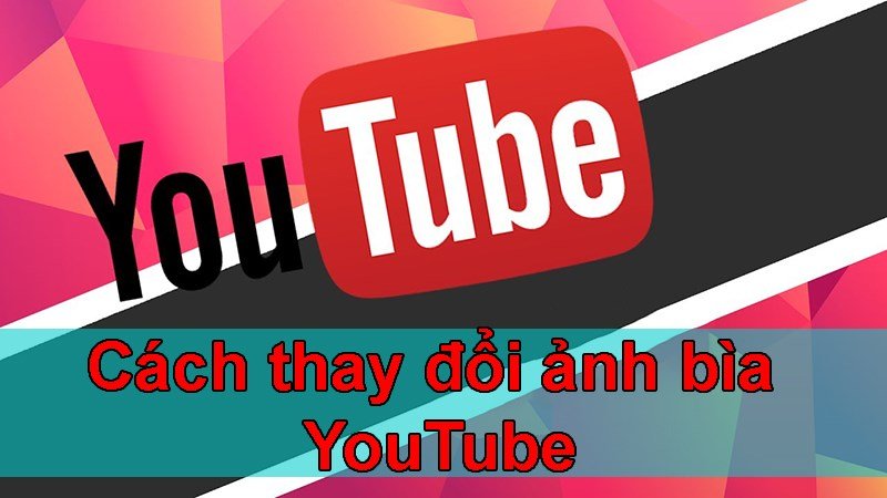 Hướng dẫn đổi ảnh bìa YouTube Hướng dẫn đổi ảnh bìa YouTube