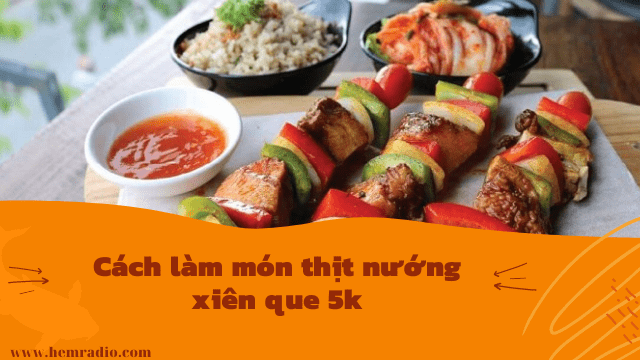 Cách làm món thịt nướng xiên que 5k - Hẻm Radio