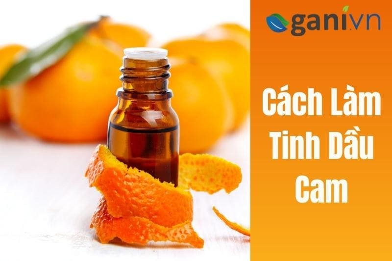 Cách Làm Tinh Dầu Cam Tại Nhà Nhanh Và Chuẩn Nhất