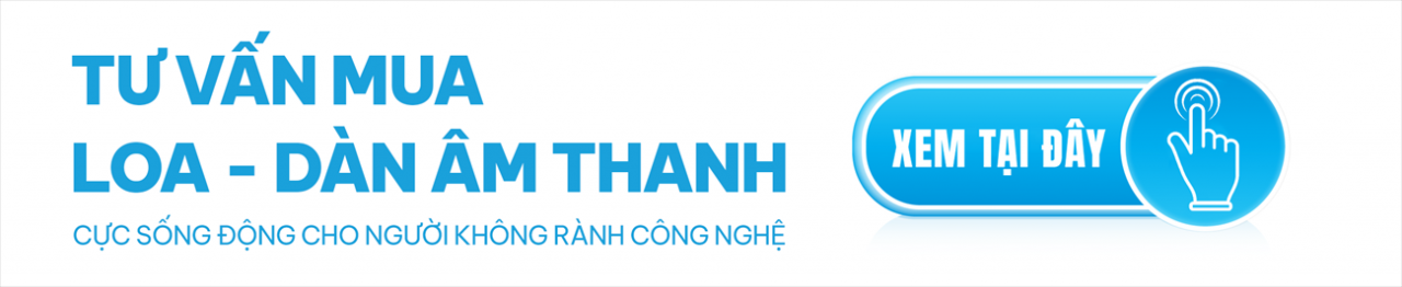 Tư vấn mua loa, dàn âm thanh cực sống động cho người không rành công nghệ | Xem ngay tại đây