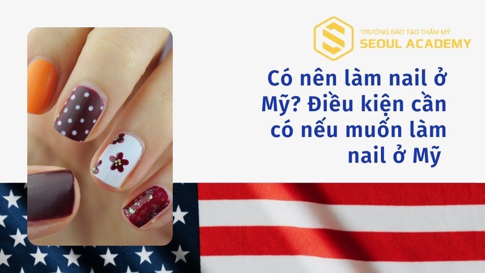 Có nên làm nail ở Mỹ? Điều kiện cần có nếu muốn làm nail ở Mỹ 
