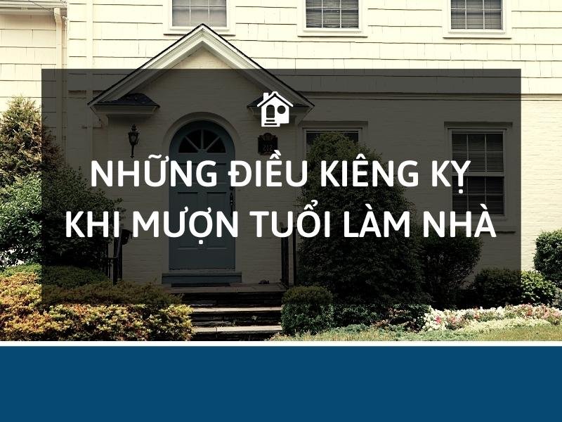 Những điều kiêng kỵ khi mượn tuổi làm nhà