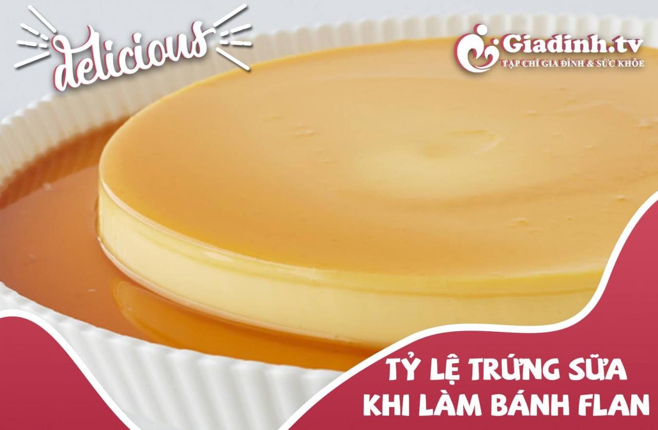 Tỷ lệ Trứng và Sữa khi làm Bánh Flan ngon là bao nhiêu? Gia