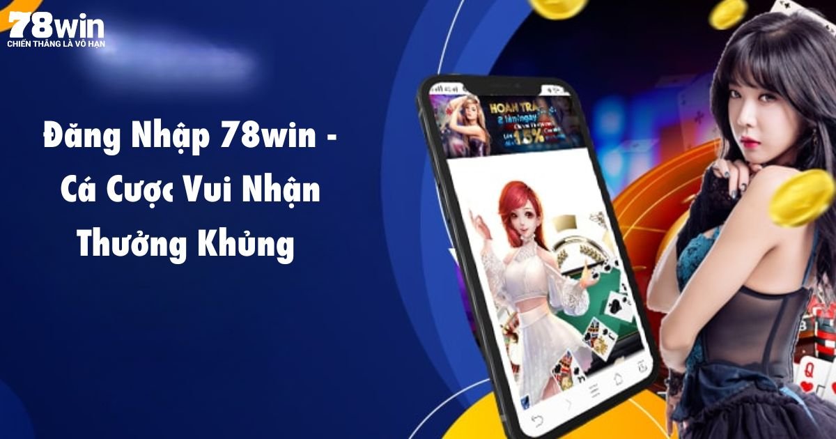 Đăng nhập 78win - Cá cược vui nhận thưởng khủng