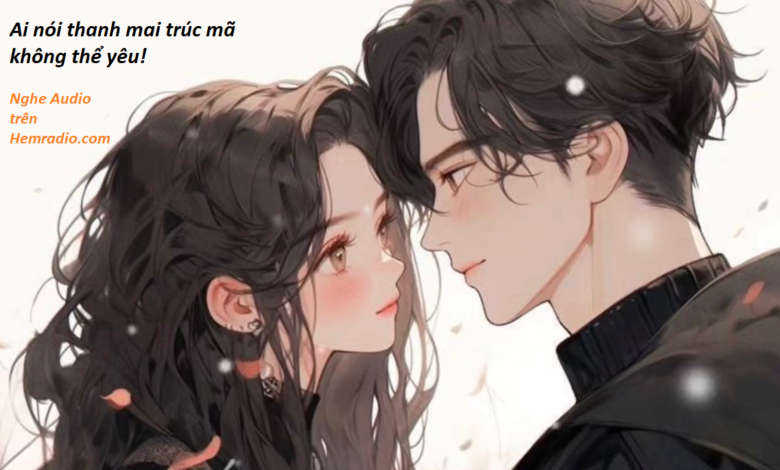 truyện ai nói thanh mai trúc mã không thể yêu